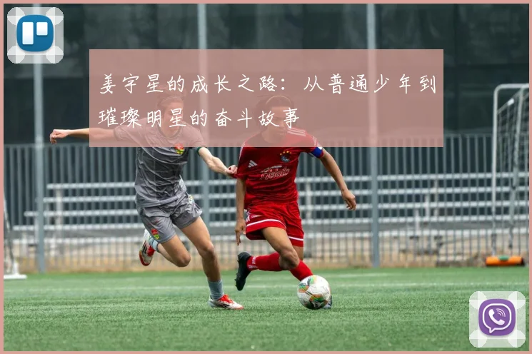 姜宇星的成长之路：从普通少年到璀璨明星的奋斗故事